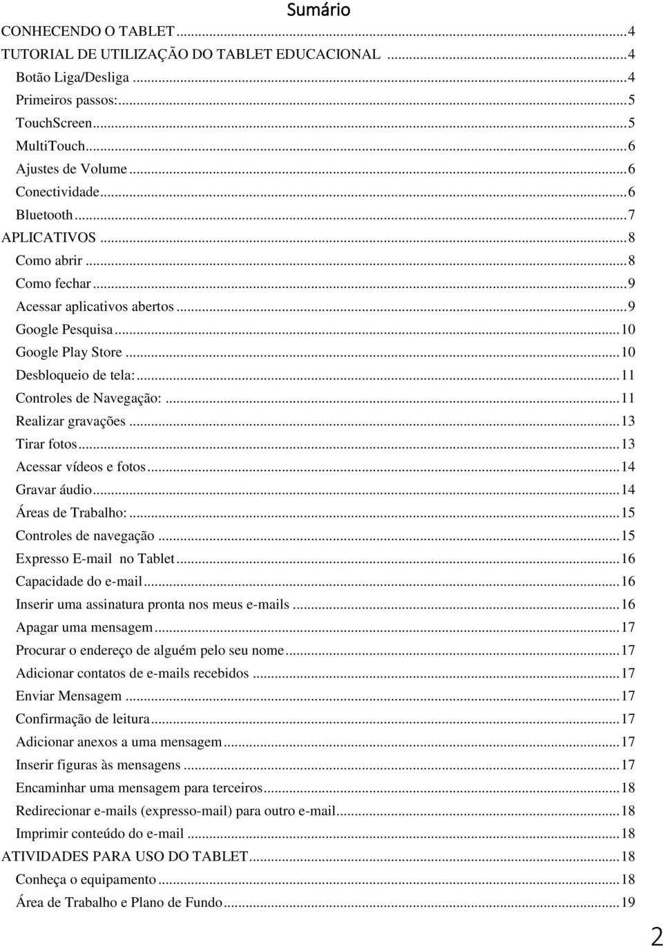 .. 11 Realizar gravações... 13 Tirar fotos... 13 Acessar vídeos e fotos... 14 Gravar áudio... 14 Áreas de Trabalho:... 15 Controles de navegação... 15 Expresso E-mail no Tablet.