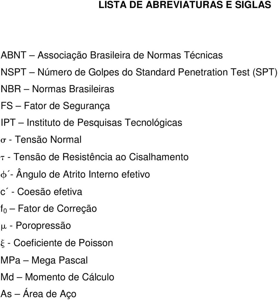 Tensão Normal τ - Tensão de Resistência ao Cisalhamento φ - Ângulo de Atrito Interno efetivo c - Coesão efetiva f