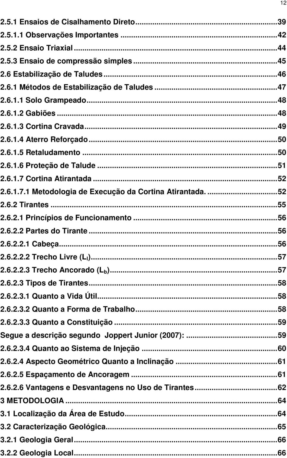 .. 52 2.6.1.7.1 Metodologia de Execução da Cortina Atirantada.... 52 2.6.2 Tirantes... 55 2.6.2.1 Princípios de Funcionamento... 56 2.6.2.2 Partes do Tirante... 56 2.6.2.2.1 Cabeça... 56 2.6.2.2.2 Trecho Livre (L l ).