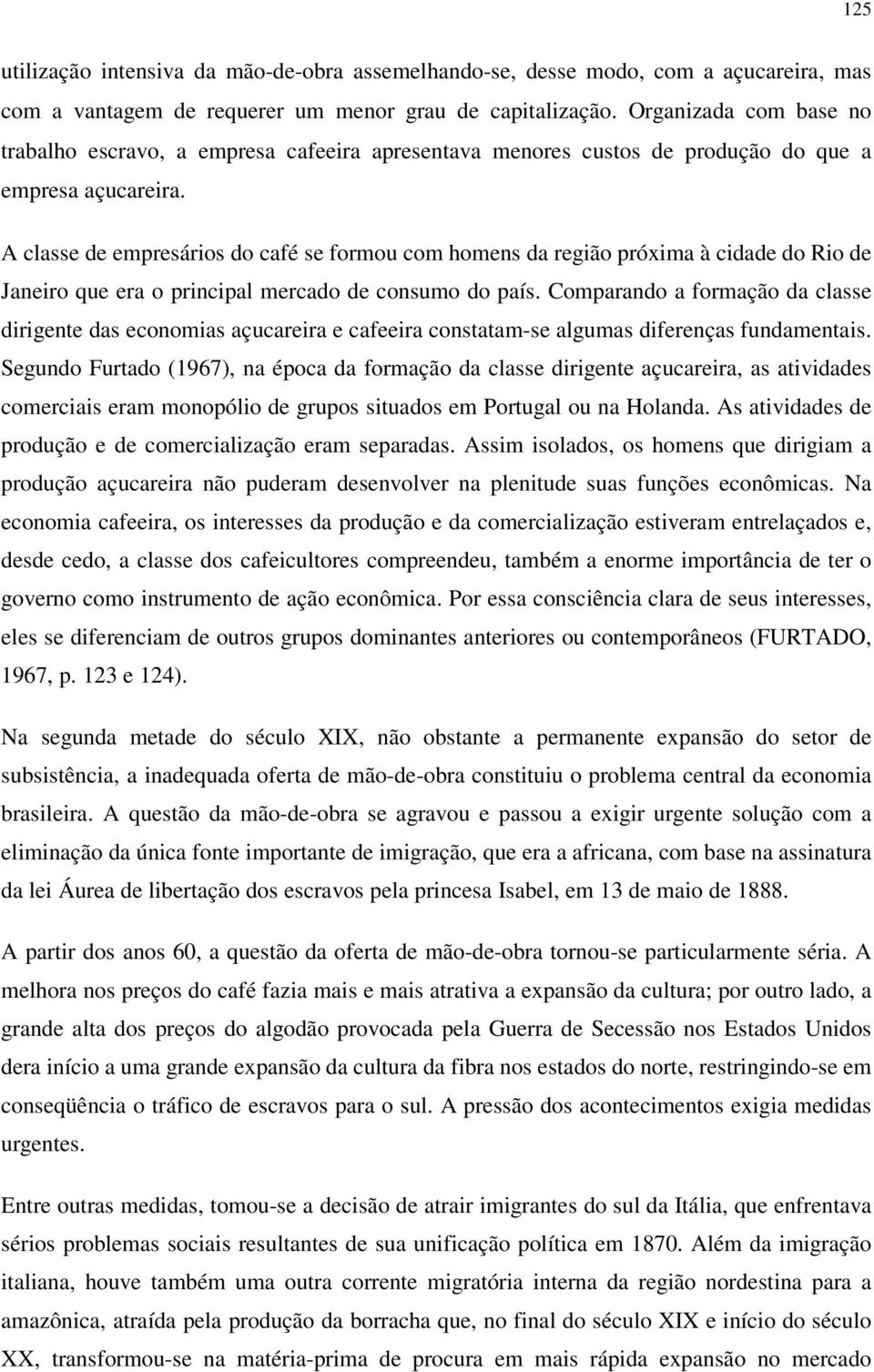 A classe de empresários do café se formou com homens da região próxima à cidade do Rio de Janeiro que era o principal mercado de consumo do país.