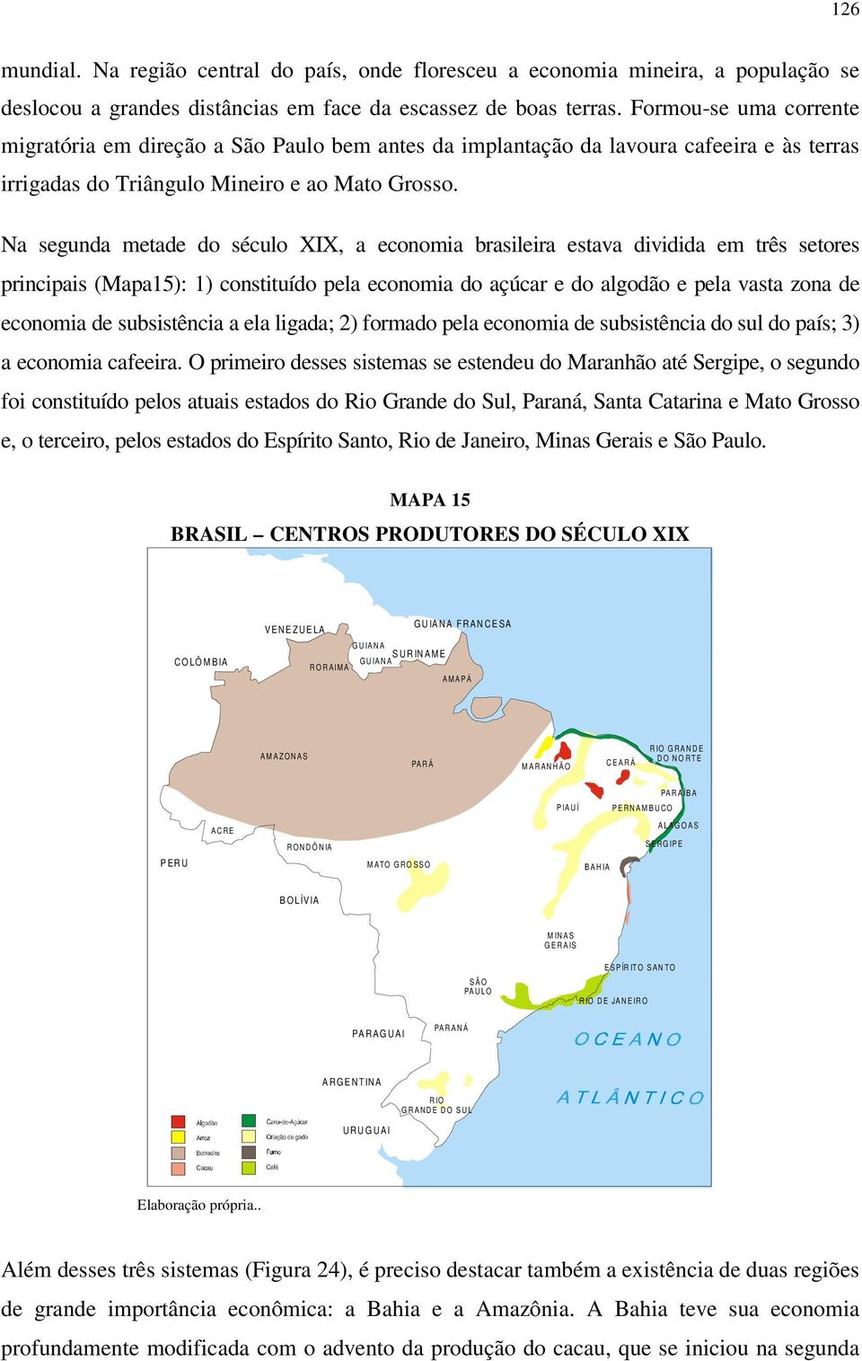 Na segunda metade do século XIX, a economia brasileira estava dividida em três setores principais (Mapa15): 1) constituído pela economia do açúcar e do algodão e pela vasta zona de economia de