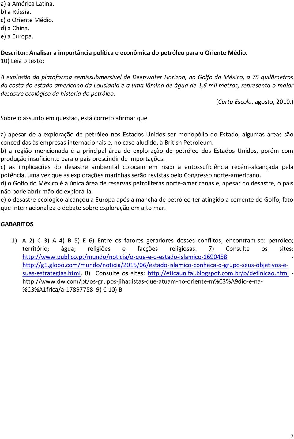 metros, representa o maior desastre ecológico da história do petróleo. (Carta Escola, agosto, 2010.