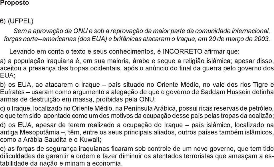 ocidentais, após o anúncio do final da guerra pelo governo dos EUA; b) os EUA, ao atacarem o Iraque país situado no Oriente Médio, no vale dos rios Tigre e Eufrates usaram como argumento a alegação