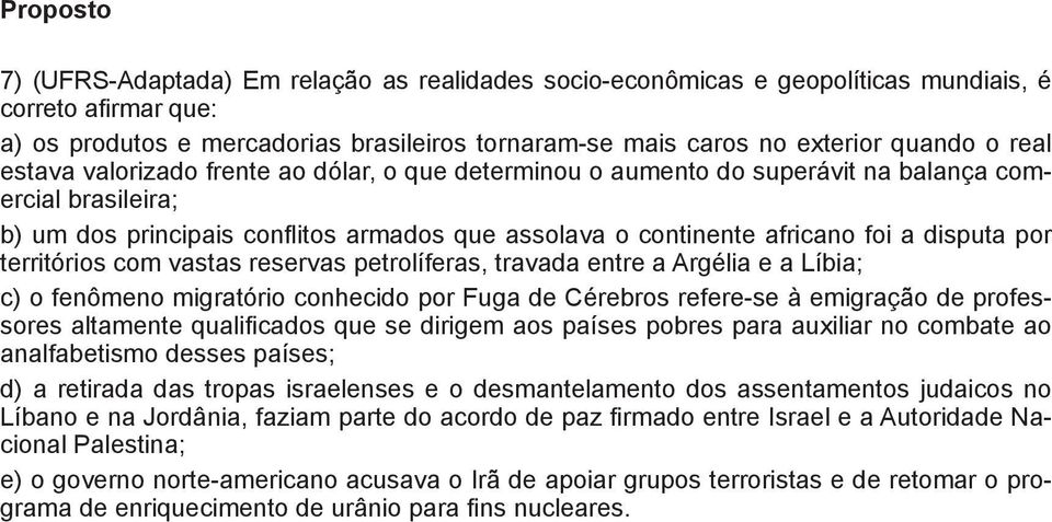 a disputa por territórios com vastas reservas petrolíferas, travada entre a Argélia e a Líbia; c) o fenômeno migratório conhecido por Fuga de Cérebros refere-se à emigração de professores altamente