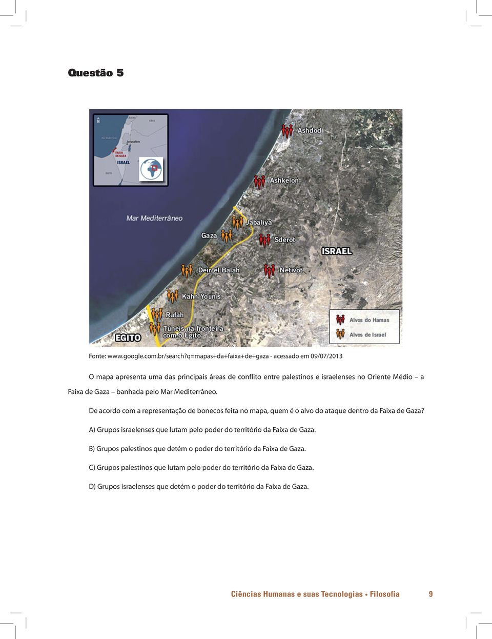 banhada pelo Mar Mediterrâneo. De acordo com a representação de bonecos feita no mapa, quem é o alvo do ataque dentro da Faixa de Gaza?