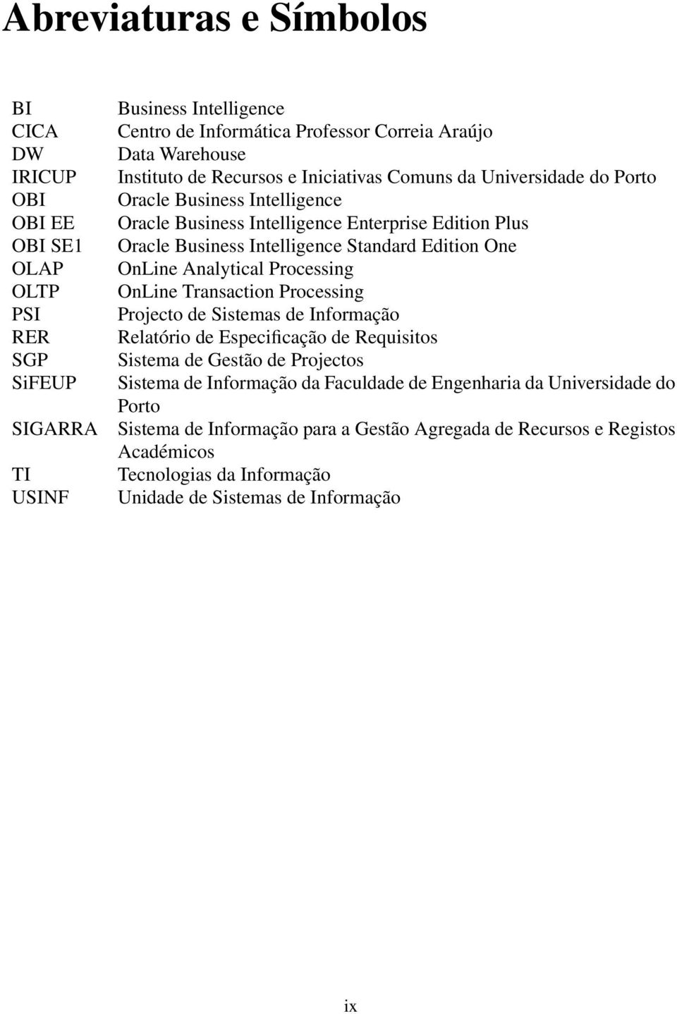 Edition One OnLine Analytical Processing OnLine Transaction Processing Projecto de Sistemas de Informação Relatório de Especificação de Requisitos Sistema de Gestão de Projectos Sistema de