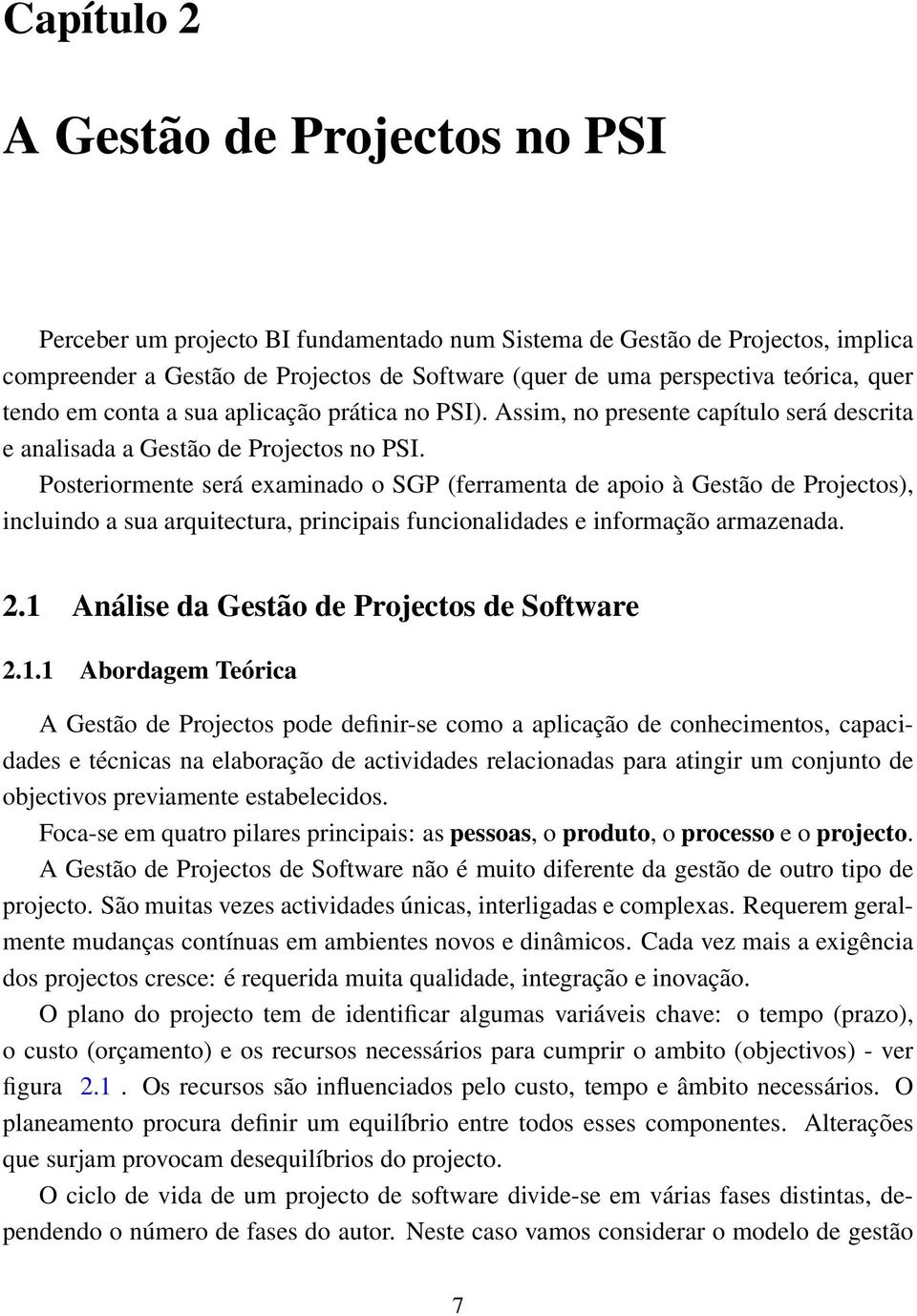 Posteriormente será examinado o SGP (ferramenta de apoio à Gestão de Projectos), incluindo a sua arquitectura, principais funcionalidades e informação armazenada. 2.