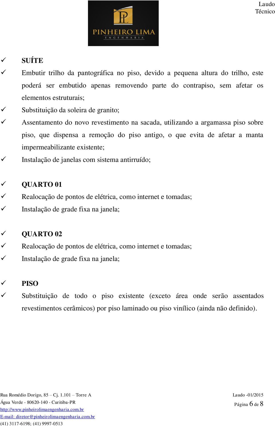 existente; Instalação de janelas com sistema antirruído; QUARTO 01 Realocação de pontos de elétrica, como internet e tomadas; Instalação de grade fixa na janela; QUARTO 02 Realocação de pontos de