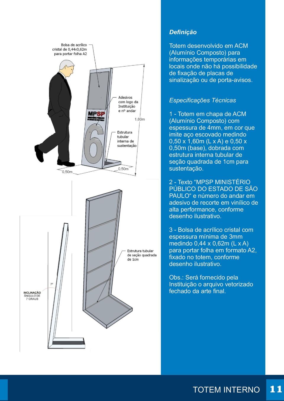 quadrada de 1cm para sustentação. 2 - Texto MPSP MINISTÉRIO PÚBLICO DO ESTADO DE SÃO PAULO e número do andar em adesivo de recorte em vinílico de alta performance, conforme desenho ilustrativo.