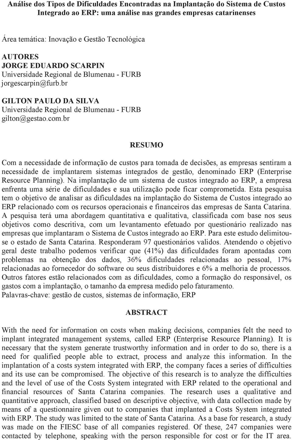 br RESUMO Com a necessidade de informação de custos para tomada de decisões, as empresas sentiram a necessidade de implantarem sistemas integrados de gestão, denominado ERP (Enterprise Resource