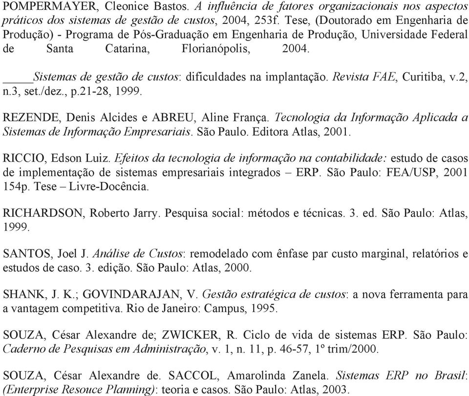 Sistemas de gestão de custos: dificuldades na implantação. Revista FAE, Curitiba, v.2, n.3, set./dez., p.21-28, 1999. REZENDE, Denis Alcides e ABREU, Aline França.