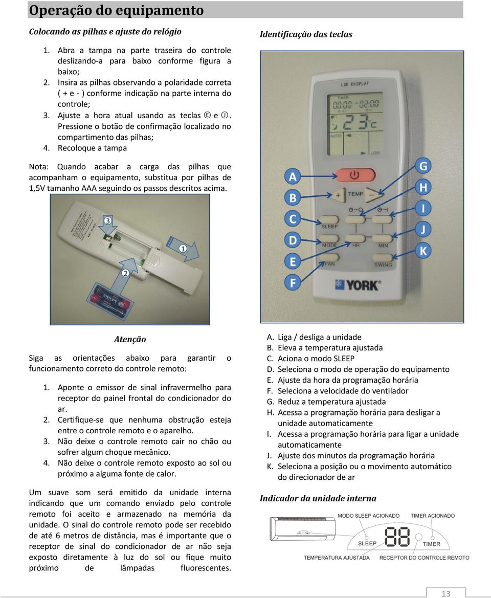 Pressione o botão de confirmação localizado no compartimento das pilhas; 4.