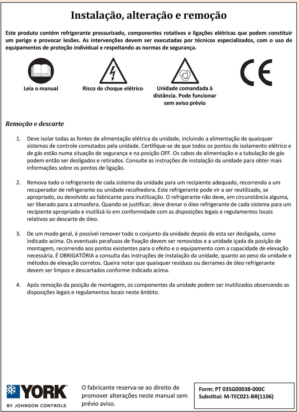 Leia o manual Risco de choque elétrico Unidade comandada à distância. Pode funcionar sem aviso prévio Remoção e descarte 1.