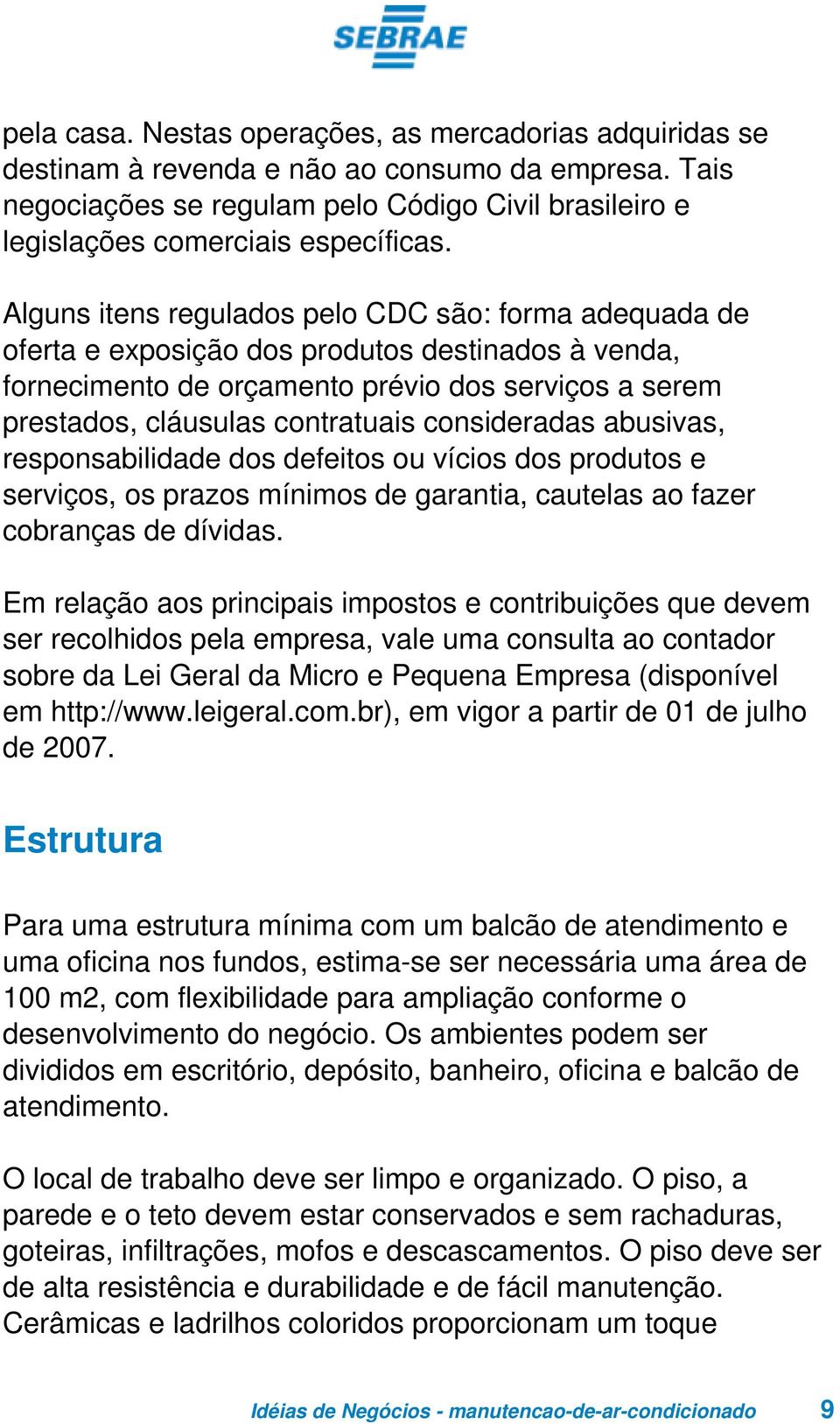 consideradas abusivas, responsabilidade dos defeitos ou vícios dos produtos e serviços, os prazos mínimos de garantia, cautelas ao fazer cobranças de dívidas.