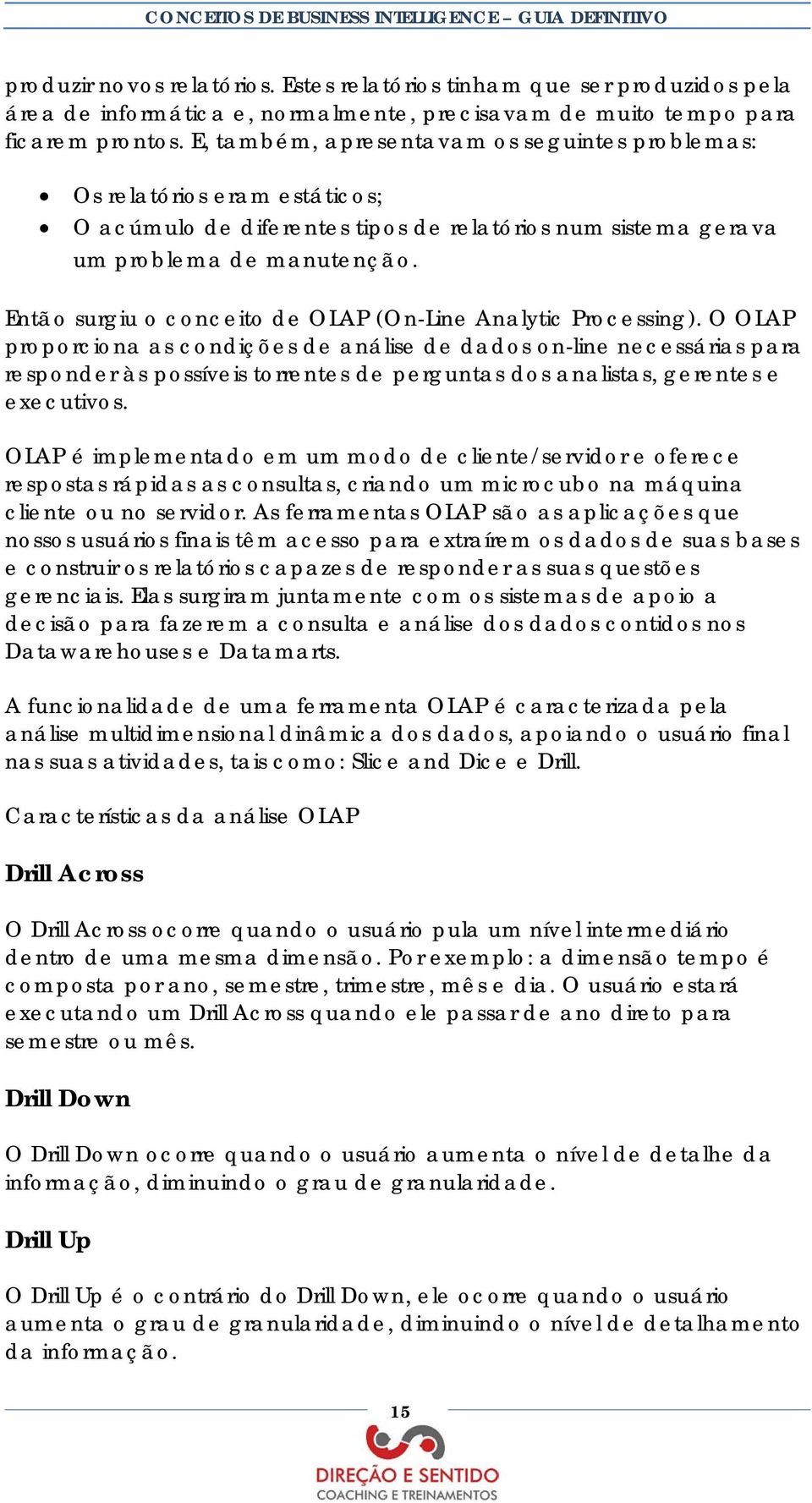 Então surgiu o conceito de OLAP (On-Line Analytic Processing).