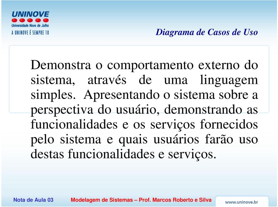 Apresentando o sistema sobre a perspectiva do usuário, demonstrando as