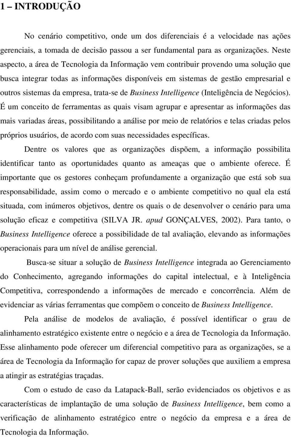 empresa, trata-se de Business Intelligence (Inteligência de Negócios).