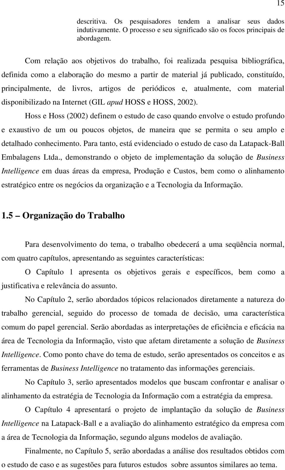 periódicos e, atualmente, com material disponibilizado na Internet (GIL apud HOSS e HOSS, 2002).