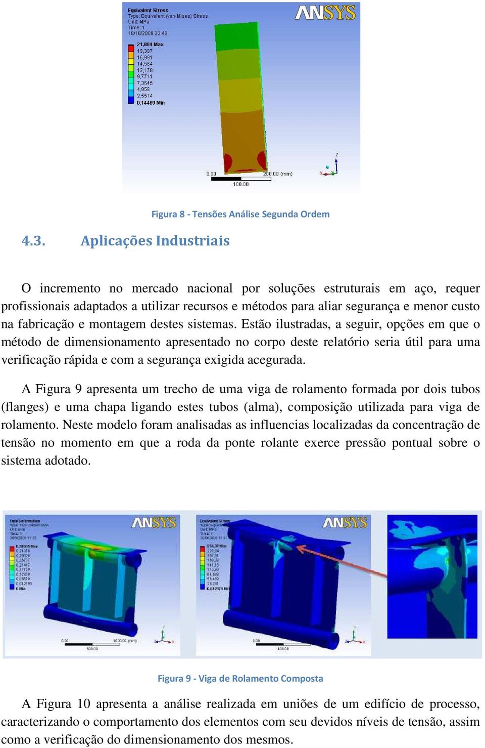 Estão ilustradas, a seguir, opções em que o método de dimensionamento apresentado no corpo deste relatório seria útil para uma veriicação rápida e com a segurança exigida acegurada.