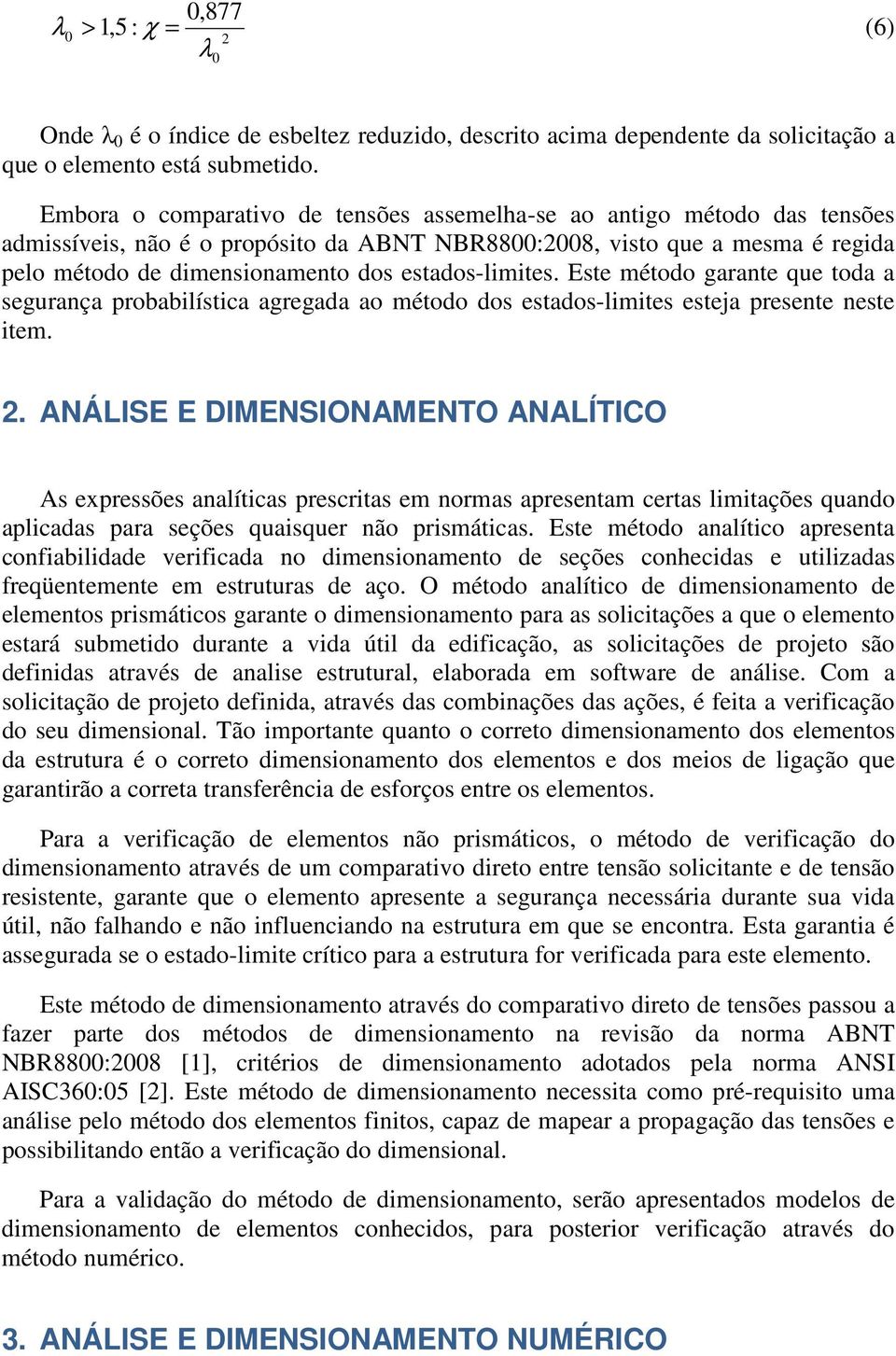 estados-limites. Este método garante que toda a segurança probabilística agregada ao método dos estados-limites esteja presente neste item. 2.