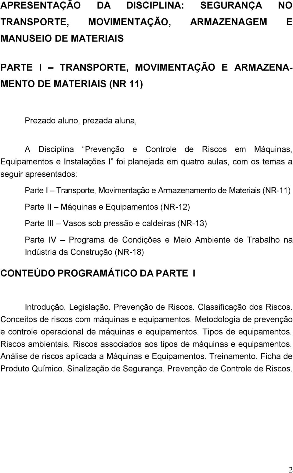 Armazenamento de Materiais (NR-11) Parte II Máquinas e Equipamentos (NR-12) Parte III Vasos sob pressão e caldeiras (NR-13) Parte IV Programa de Condições e Meio Ambiente de Trabalho na Indústria da