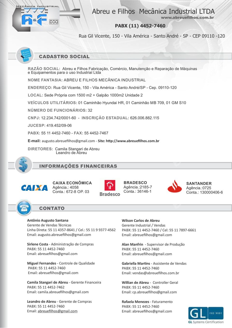 09110-120 LOCAL: Sede Própria com 1500 m2 + Galpão 1000m2 Unidade 2 VEÍCULOS UTILITÁRIOS: 01 Caminhão Hyundai HR, 01 Caminhão MB 709, 01 GM S10 NÚMERO DE FUNCIONÁRIOS: 32 CNPJ: 12.234.