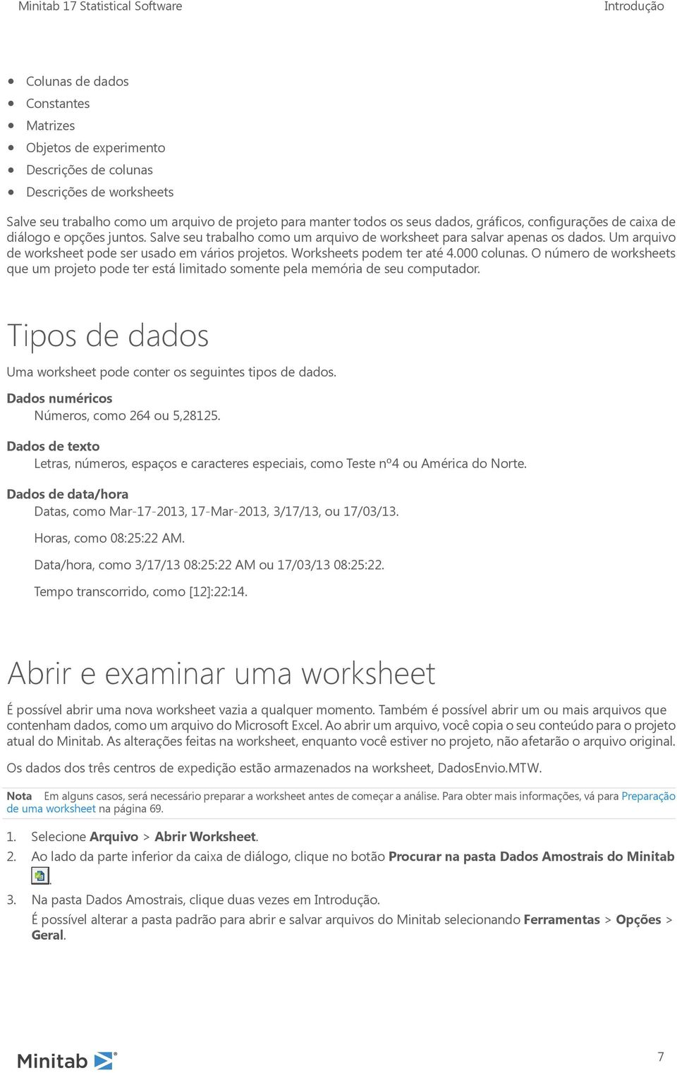 Worksheets podem ter até 4.000 colunas. O número de worksheets que um projeto pode ter está limitado somente pela memória de seu computador.