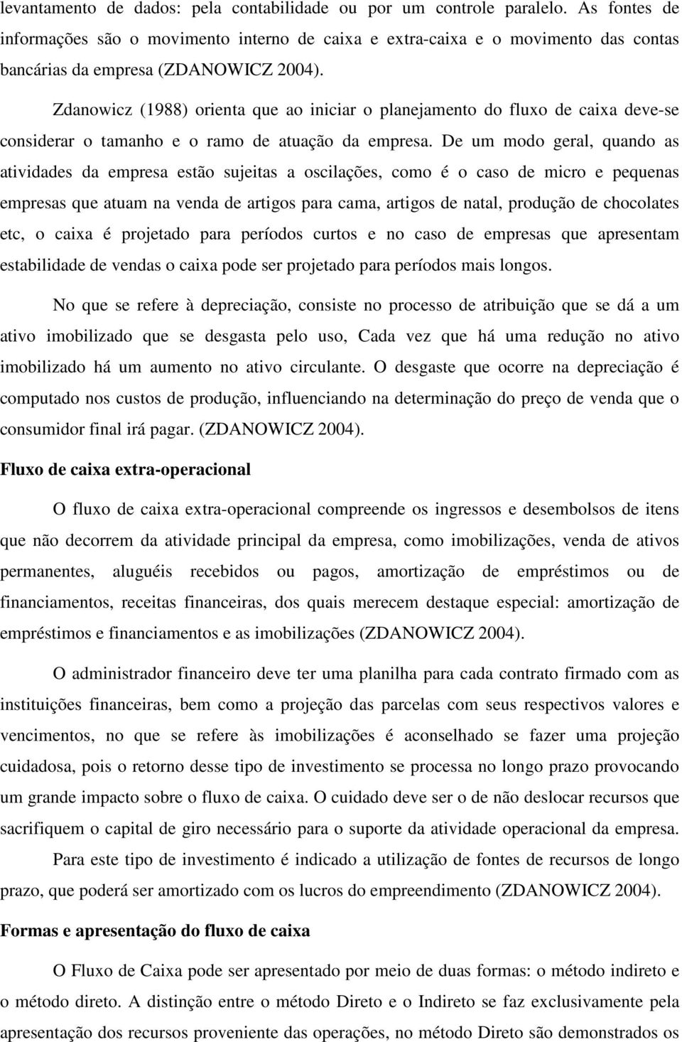 Zdanowicz (1988) orienta que ao iniciar o planejamento do fluxo de caixa deve-se considerar o tamanho e o ramo de atuação da empresa.