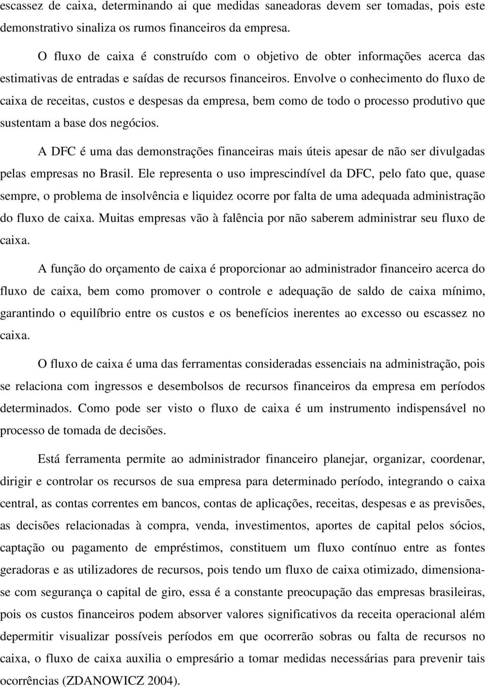 Envolve o conhecimento do fluxo de caixa de receitas, custos e despesas da empresa, bem como de todo o processo produtivo que sustentam a base dos negócios.