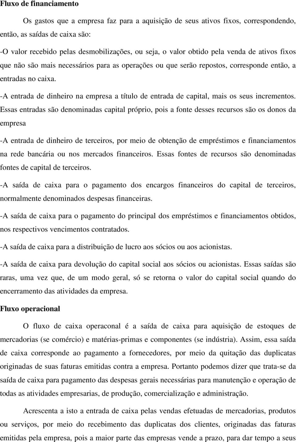 -A entrada de dinheiro na empresa a título de entrada de capital, mais os seus incrementos.