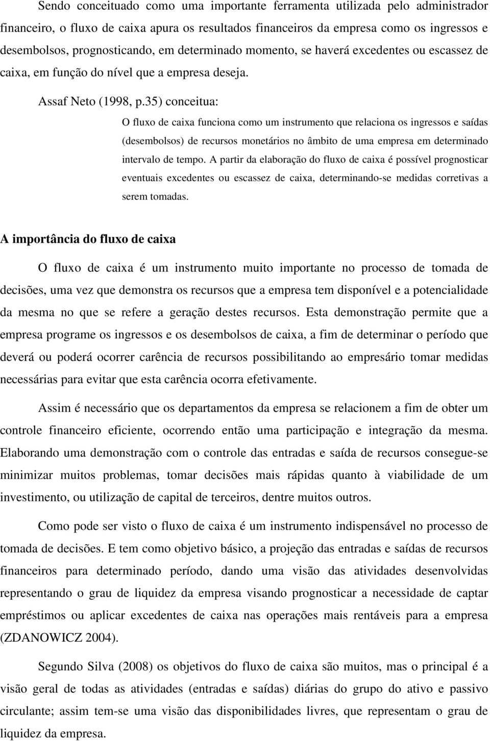 35) conceitua: O fluxo de caixa funciona como um instrumento que relaciona os ingressos e saídas (desembolsos) de recursos monetários no âmbito de uma empresa em determinado intervalo de tempo.