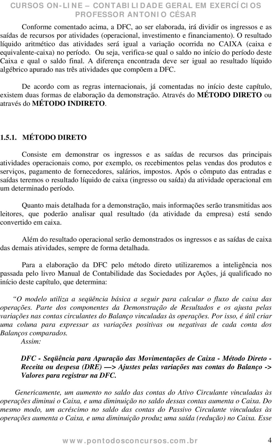 Ou seja, verifica-se qual o saldo no início do período deste Caixa e qual o saldo final.