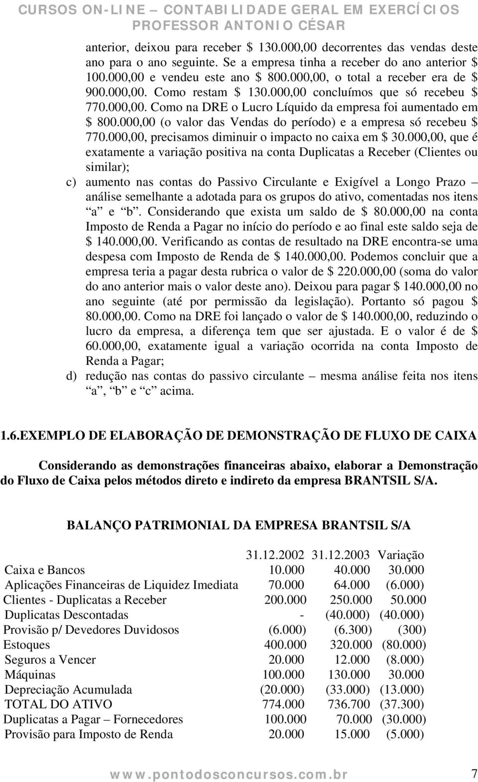 000,00 (o valor das Vendas do período) e a empresa só recebeu $ 770.000,00, precisamos diminuir o impacto no caixa em $ 30.