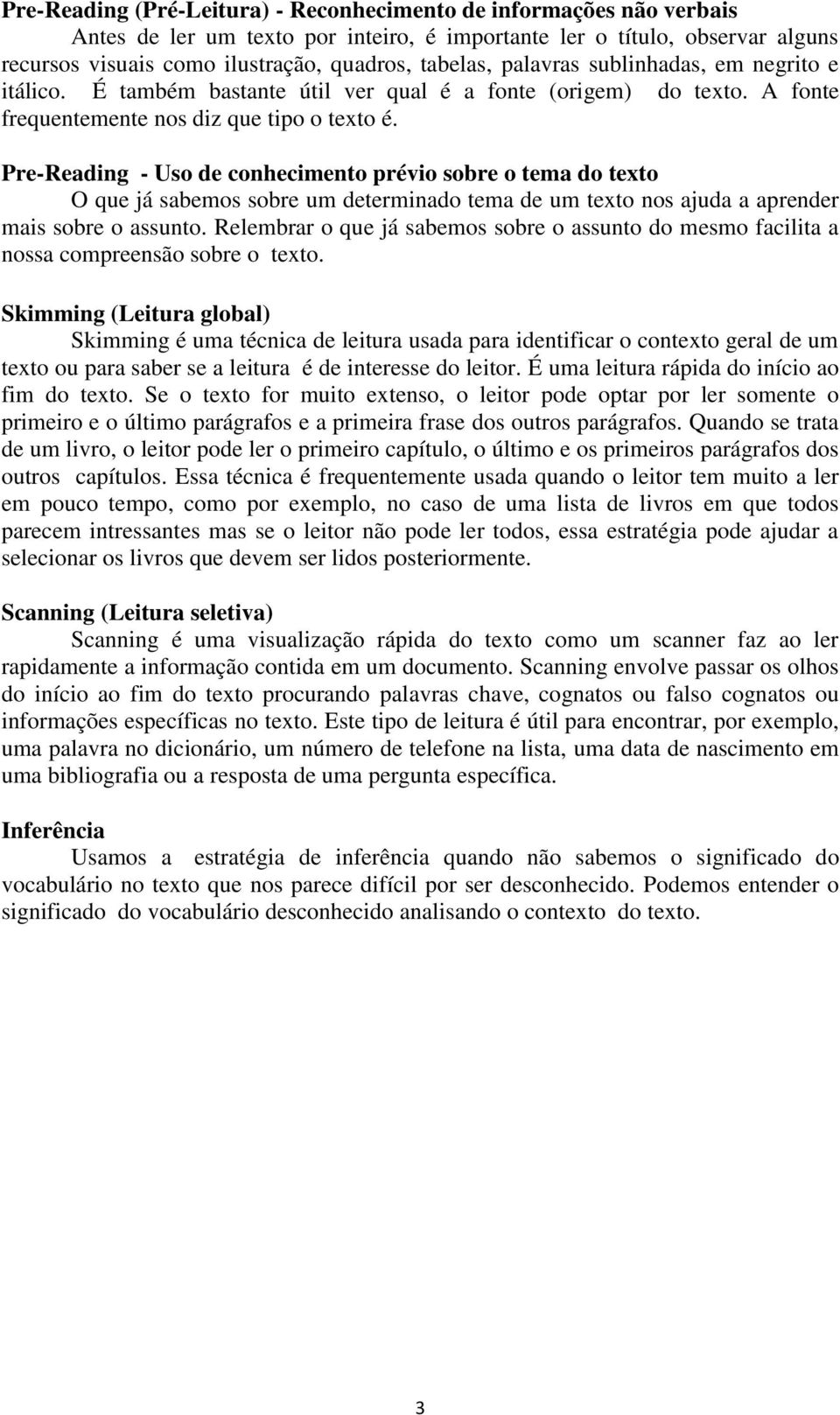 Pre-Reading - Uso de conhecimento prévio sobre o tema do texto O que já sabemos sobre um determinado tema de um texto nos ajuda a aprender mais sobre o assunto.