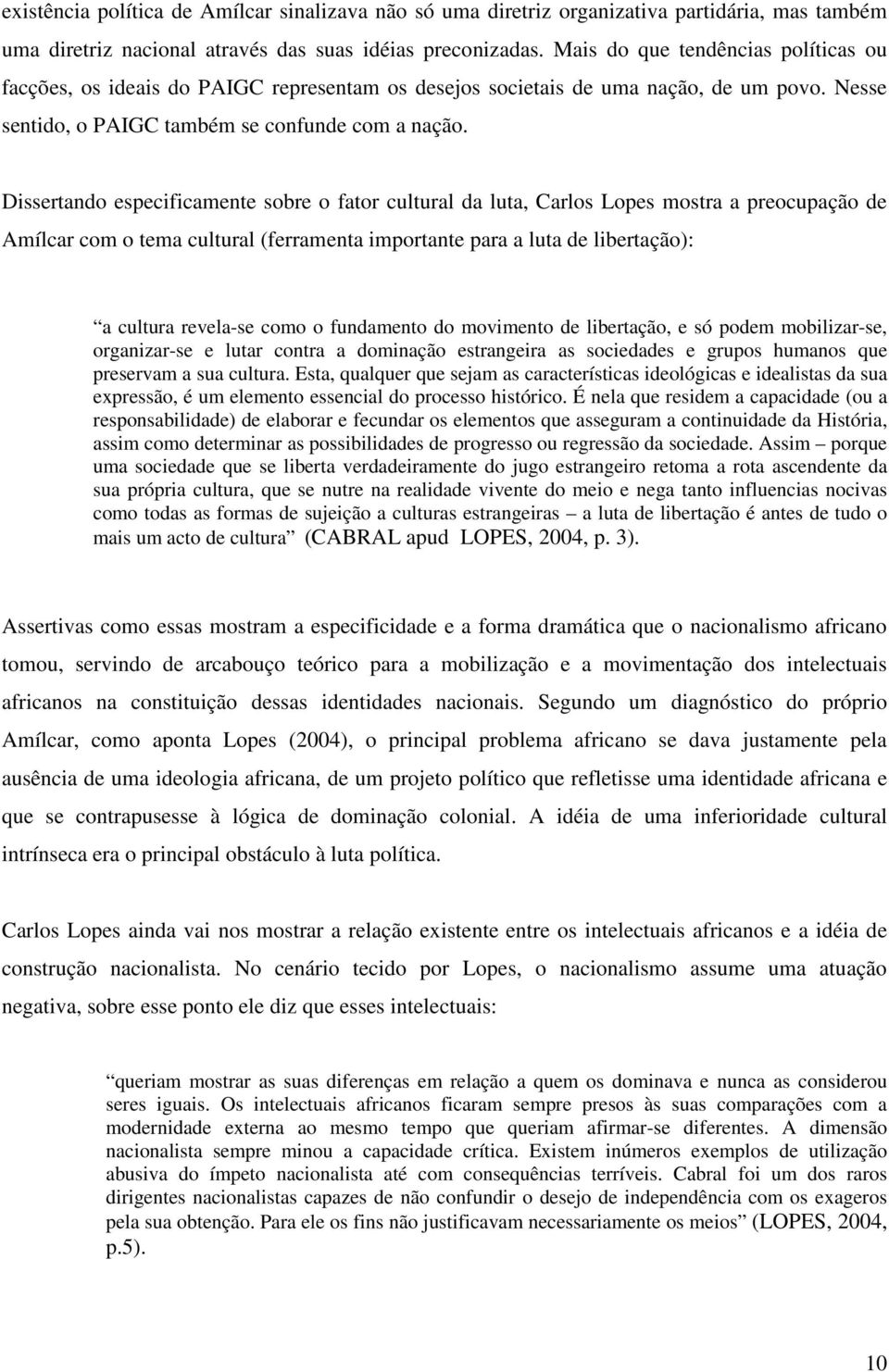 Dissertando especificamente sobre o fator cultural da luta, Carlos Lopes mostra a preocupação de Amílcar com o tema cultural (ferramenta importante para a luta de libertação): a cultura revela-se