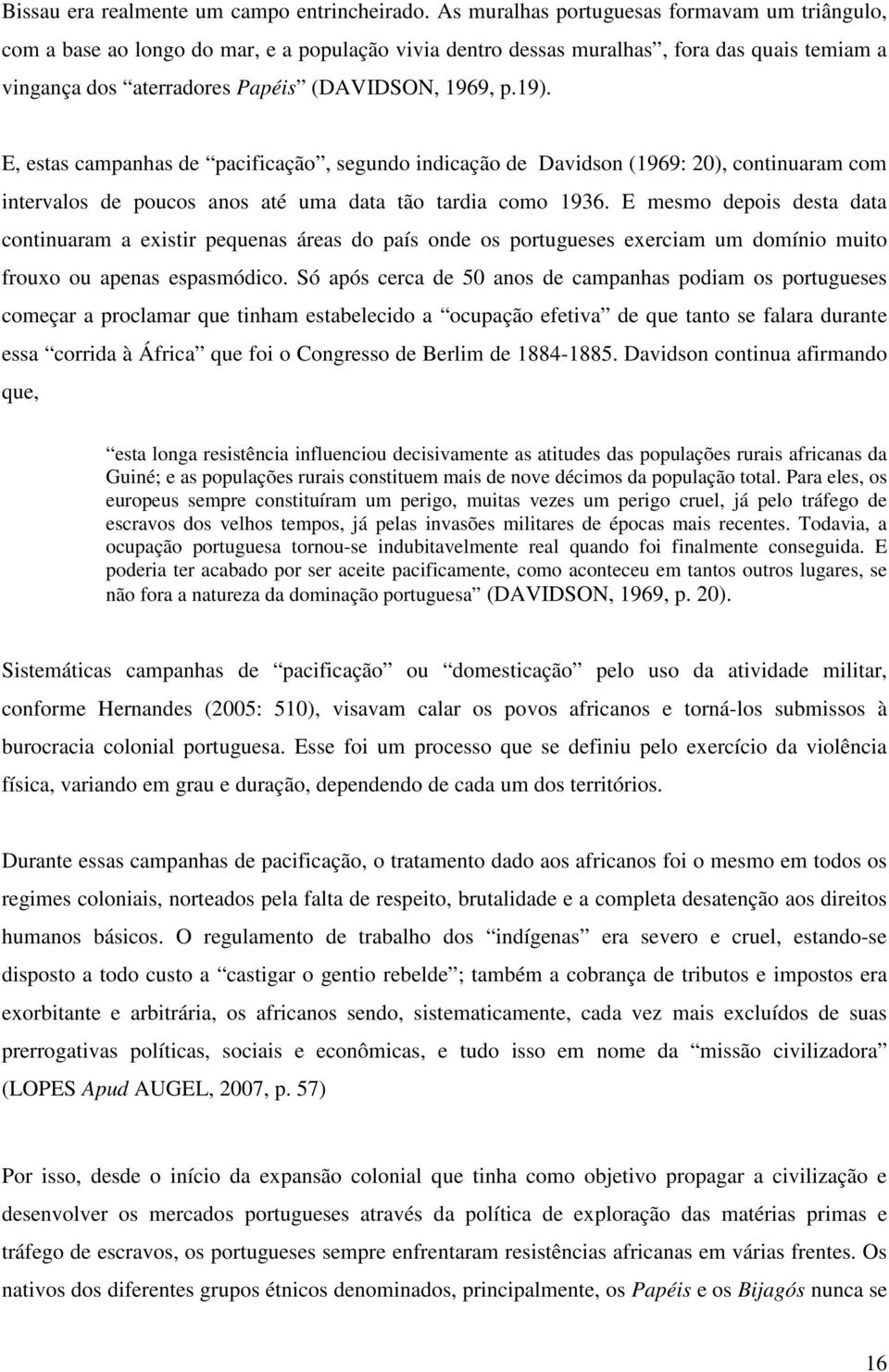 E, estas campanhas de pacificação, segundo indicação de Davidson (1969: 20), continuaram com intervalos de poucos anos até uma data tão tardia como 1936.