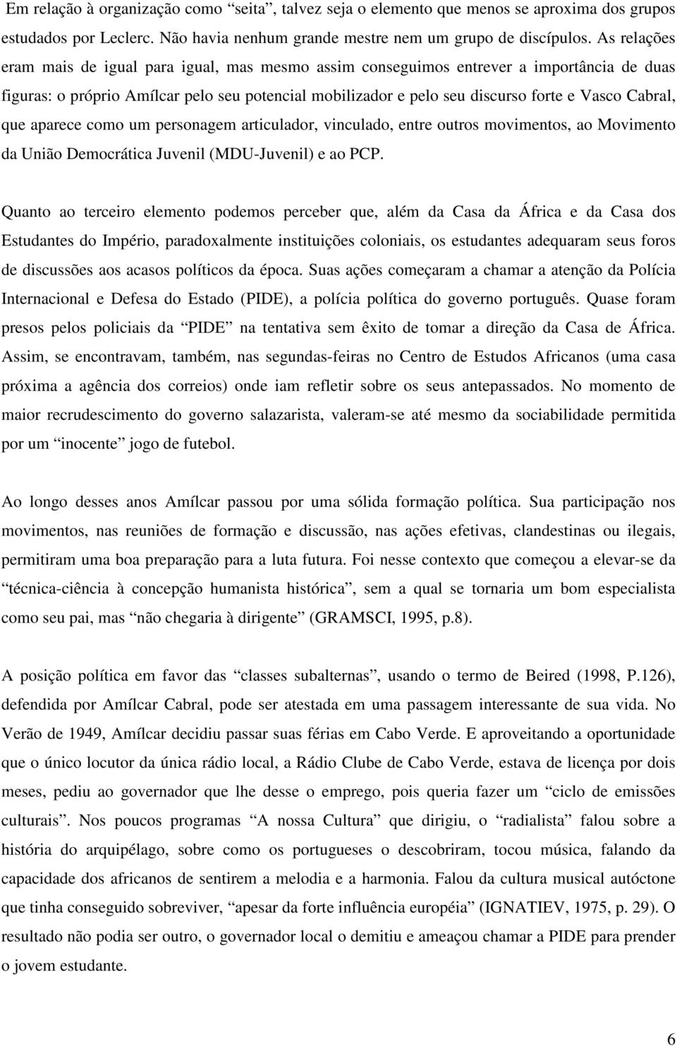 Cabral, que aparece como um personagem articulador, vinculado, entre outros movimentos, ao Movimento da União Democrática Juvenil (MDU-Juvenil) e ao PCP.