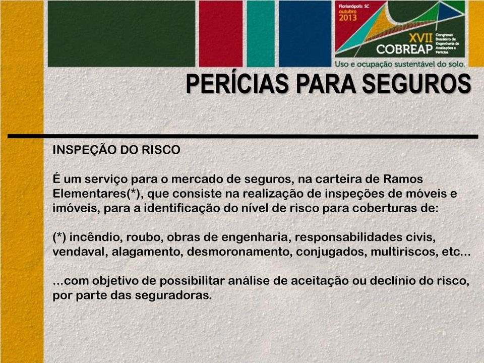 de: (*) incêndio, roubo, obras de engenharia, responsabilidades civis, vendaval, alagamento, desmoronamento,