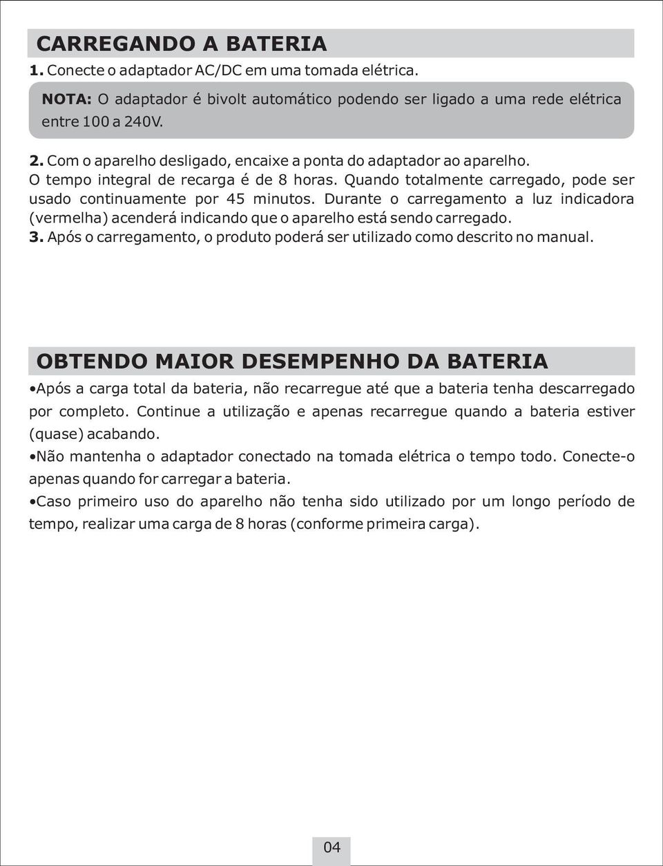 Durante o carregamento a luz indicadora (vermelha) acenderá indicando que o aparelho está sendo carregado. 3. Após o carregamento, o produto poderá ser utilizado como descrito no manual.