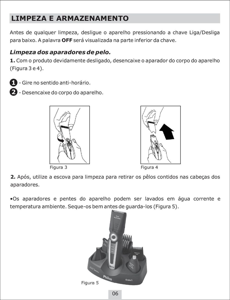 Com o produto devidamente desligado, desencaixe o aparador do corpo do aparelho (Figura 3 e 4). 1 2 - Gire no sentido anti-horário.