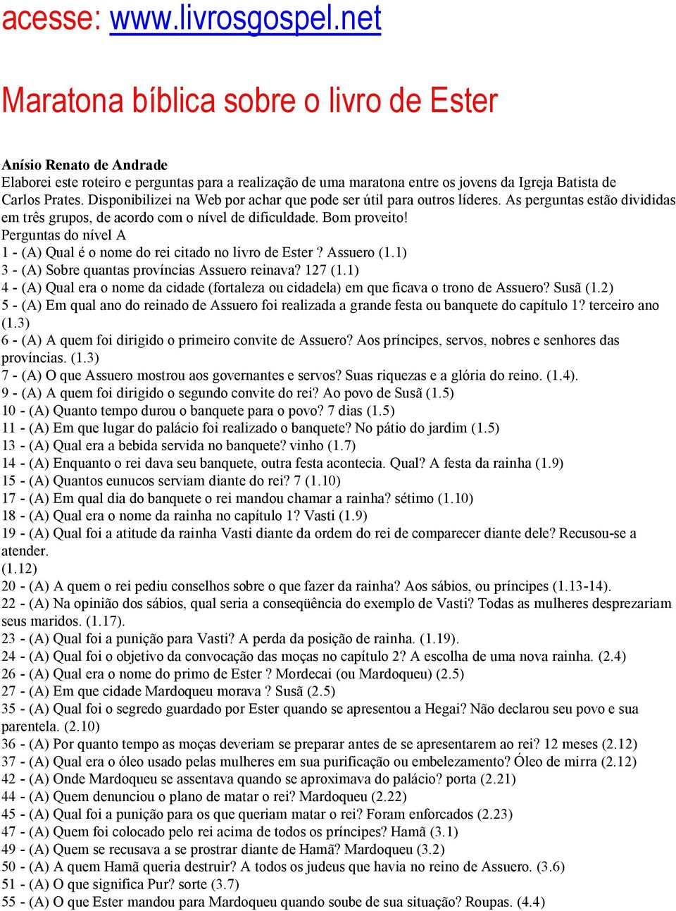 Disponibilizei na Web por achar que pode ser útil para outros líderes. As perguntas estão divididas em três grupos, de acordo com o nível de dificuldade. Bom proveito!