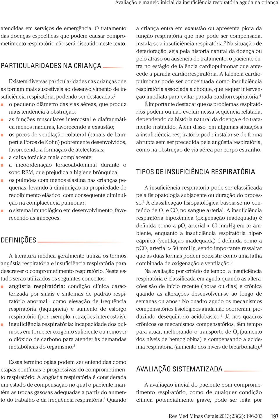 diâmetro das vias aéreas, que produz mais tendência à obstrução; as funções musculares intercostal e diafragmática menos maduras, favorecendo a exaustão; os poros de ventilação colateral (canais de