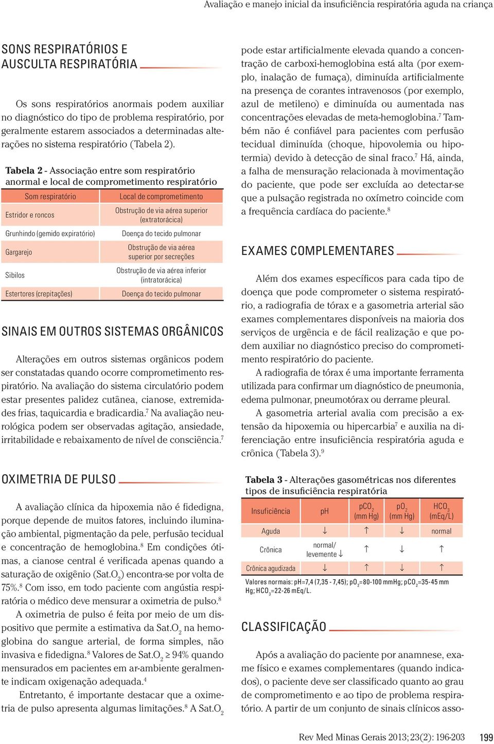 Tabela 2 - Associação entre som respiratório anormal e local de comprometimento respiratório Som respiratório Local de comprometimento Obstrução de via aérea superior Estridor e roncos