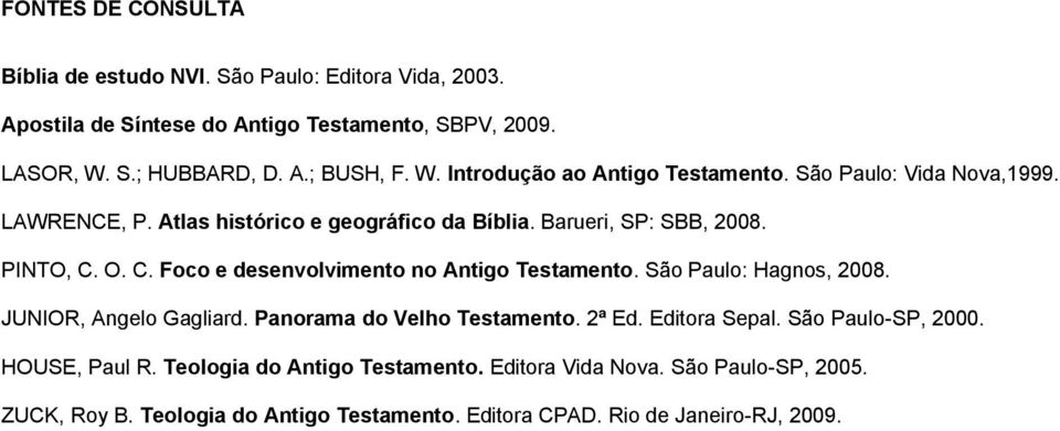 O. C. Foco e desenvolvimento no Antigo Testamento. São Paulo: Hagnos, 2008. JUNIOR, Angelo Gagliard. Panorama do Velho Testamento. 2ª Ed. Editora Sepal.