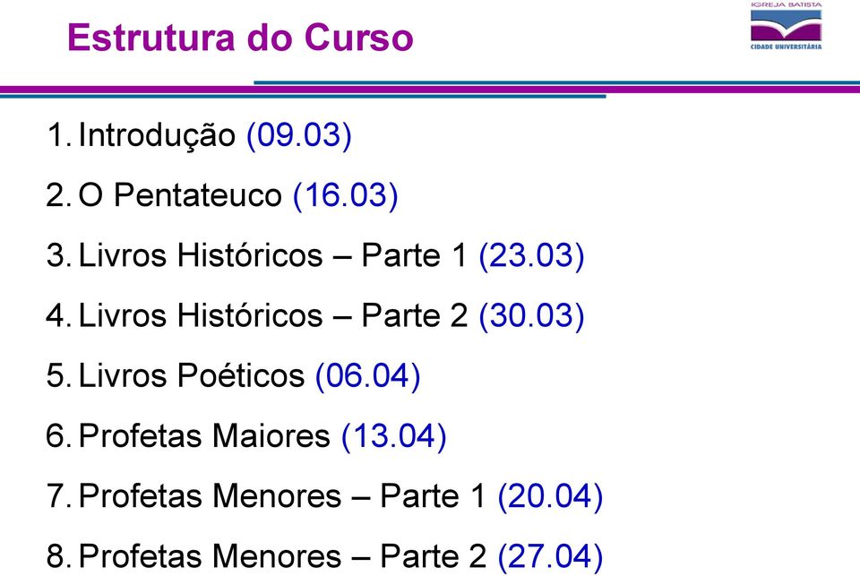 03) 5. Livros Poéticos (06.04) 6. Profetas Maiores (13.04) 7.