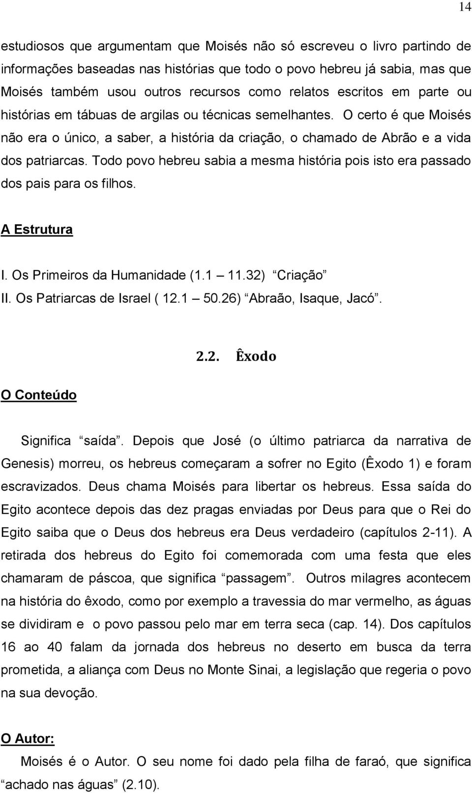 Todo povo hebreu sabia a mesma história pois isto era passado dos pais para os filhos. A Estrutura I. Os Primeiros da Humanidade (1.1 11.32) Criação II. Os Patriarcas de Israel ( 12.1 50.