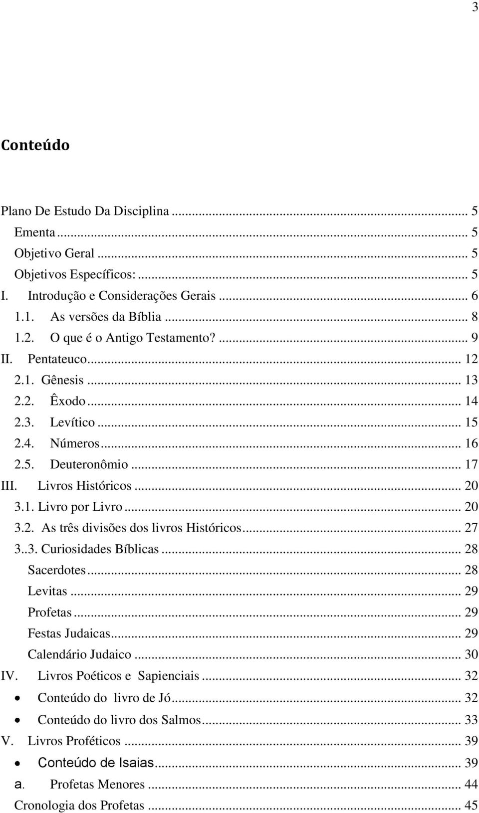 .. 20 3.2. As três divisões dos livros Históricos... 27 3..3. Curiosidades Bíblicas... 28 Sacerdotes... 28 Levitas... 29 Profetas... 29 Festas Judaicas... 29 Calendário Judaico... 30 IV.