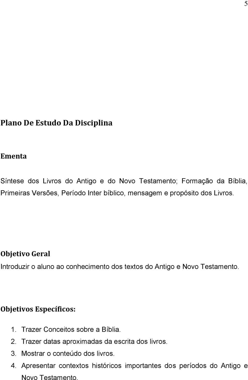 Objetivo Geral Introduzir o aluno ao conhecimento dos textos do Antigo e Novo Testamento. Objetivos Específicos: 1.