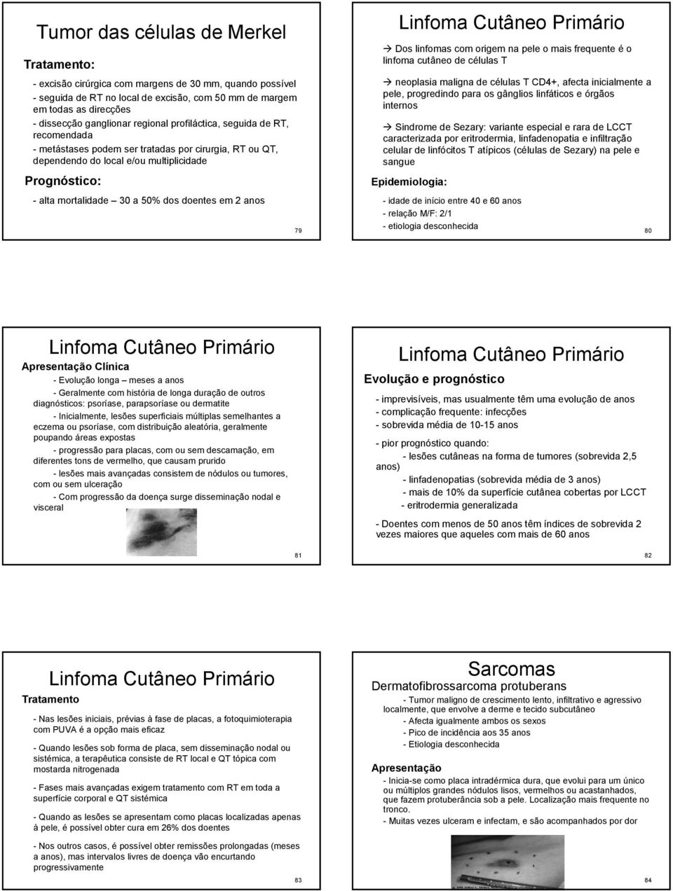 em 2 anos 79 Linfoma Cutâneo Primário Dos linfomas com origem na pele o mais frequente é o linfoma cutâneo de células T neoplasia maligna de células T CD4+, afecta inicialmente a pele, progredindo