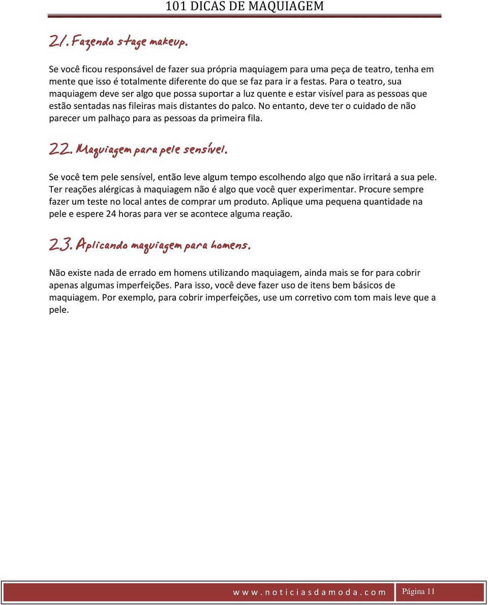 Para o teatro, sua maquiagem deve ser algo que possa suportar a luz quente e estar visível para as pessoas que estão sentadas nas fileiras mais distantes do palco.